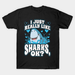 I Just Really Like Sharks OK? T-Shirt